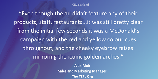 “Even though the ad didn’t feature any of their products, staff, restaurants...it was still pretty clear from the initial few seconds it was a McDonald’s campaign with the red and yellow colour cues throughout, and the cheeky eyebrow raises mirroring the iconic golden arches.”